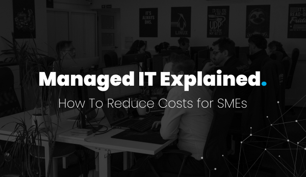 Managed IT explained: how to reduce costs for SMEs